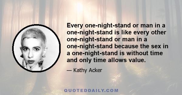 Every one-night-stand or man in a one-night-stand is like every other one-night-stand or man in a one-night-stand because the sex in a one-night-stand is without time and only time allows value.