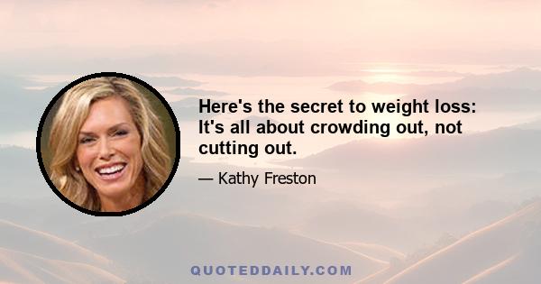 Here's the secret to weight loss: It's all about crowding out, not cutting out.