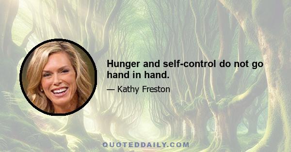 Hunger and self-control do not go hand in hand.