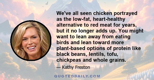 We've all seen chicken portrayed as the low-fat, heart-healthy alternative to red meat for years, but it no longer adds up. You might want to lean away from eating birds and lean toward more plant-based options of