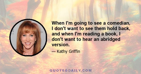 When I'm going to see a comedian, I don't want to see them hold back, and when I'm reading a book, I don't want to hear an abridged version.