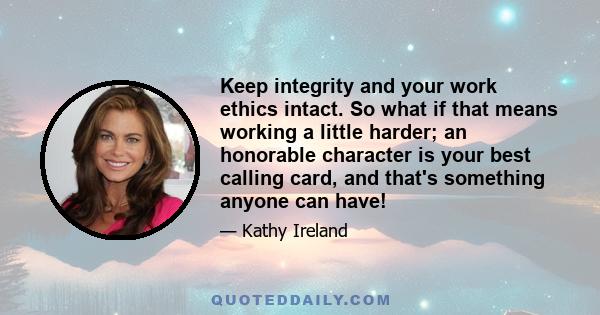 Keep integrity and your work ethics intact. So what if that means working a little harder; an honorable character is your best calling card, and that's something anyone can have!