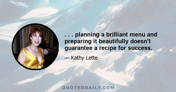 . . . planning a brilliant menu and preparing it beautifully doesn't guarantee a recipe for success.