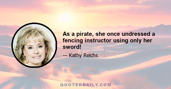 As a pirate, she once undressed a fencing instructor using only her sword!