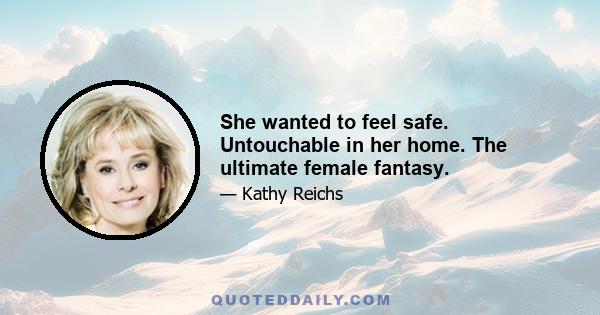 She wanted to feel safe. Untouchable in her home. The ultimate female fantasy.