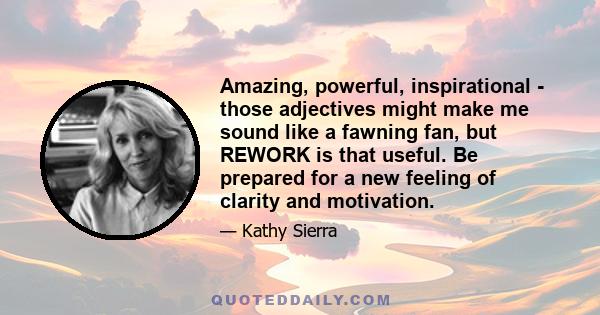 Amazing, powerful, inspirational - those adjectives might make me sound like a fawning fan, but REWORK is that useful. Be prepared for a new feeling of clarity and motivation.