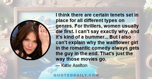 I think there are certain tenets set in place for all different types on genres. For thrillers, women usually die first. I can't say exactly why, and it's kind of a bummer... But I also can't explain why the wallflower