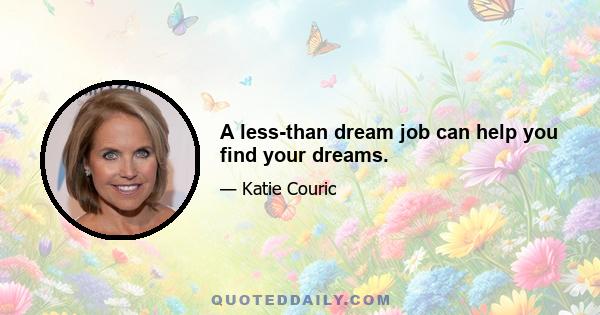 A less-than dream job can help you find your dreams.