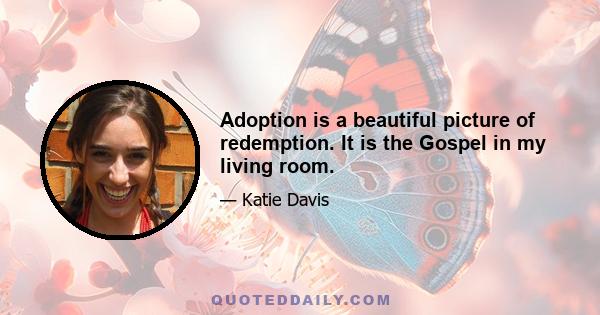 Adoption is a beautiful picture of redemption. It is the Gospel in my living room.