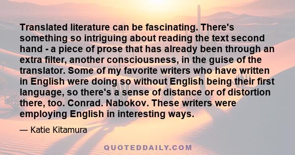 Translated literature can be fascinating. There's something so intriguing about reading the text second hand - a piece of prose that has already been through an extra filter, another consciousness, in the guise of the