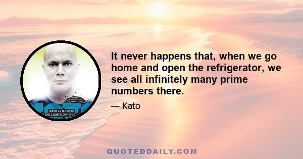 It never happens that, when we go home and open the refrigerator, we see all infinitely many prime numbers there.