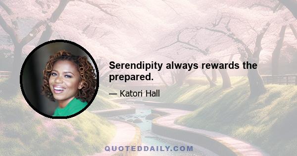 Serendipity always rewards the prepared.