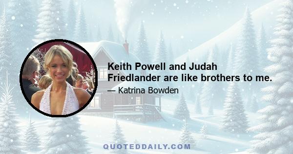 Keith Powell and Judah Friedlander are like brothers to me.