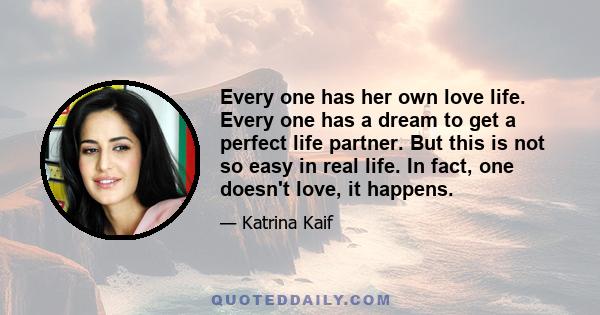 Every one has her own love life. Every one has a dream to get a perfect life partner. But this is not so easy in real life. In fact, one doesn't love, it happens.