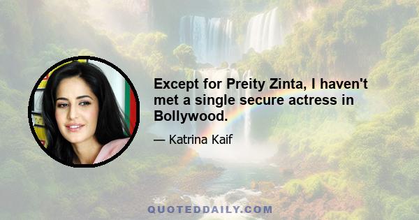 Except for Preity Zinta, I haven't met a single secure actress in Bollywood.