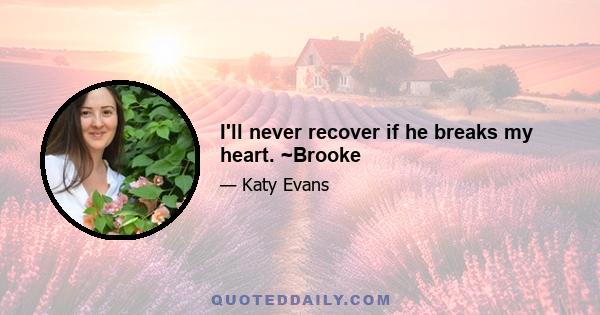 I'll never recover if he breaks my heart. ~Brooke