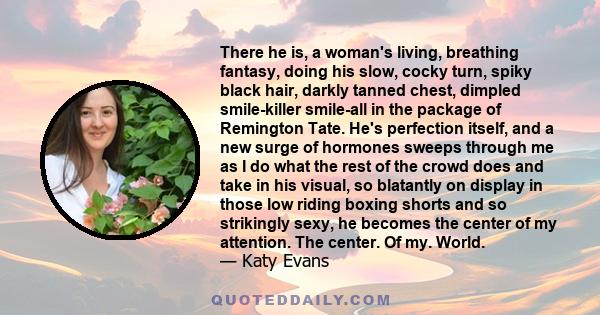 There he is, a woman's living, breathing fantasy, doing his slow, cocky turn, spiky black hair, darkly tanned chest, dimpled smile-killer smile-all in the package of Remington Tate. He's perfection itself, and a new