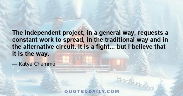 The independent project, in a general way, requests a constant work to spread, in the traditional way and in the alternative circuit. It is a fight... but I believe that it is the way.