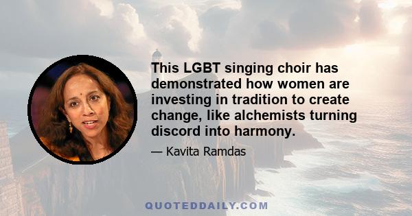 This LGBT singing choir has demonstrated how women are investing in tradition to create change, like alchemists turning discord into harmony.