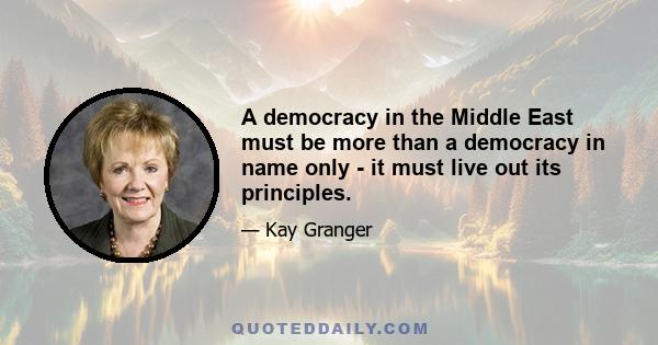 A democracy in the Middle East must be more than a democracy in name only - it must live out its principles.