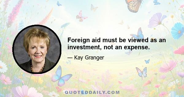 Foreign aid must be viewed as an investment, not an expense.