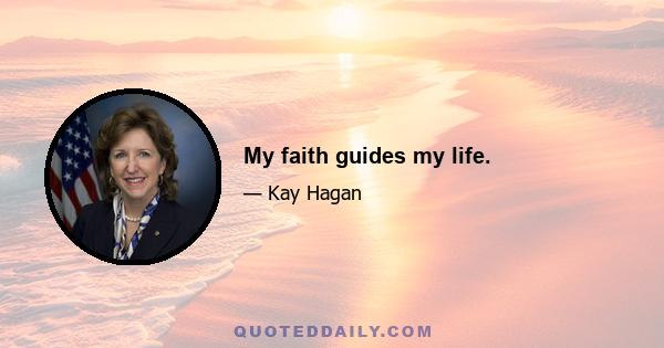 My faith guides my life.