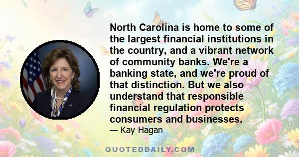 North Carolina is home to some of the largest financial institutions in the country, and a vibrant network of community banks. We're a banking state, and we're proud of that distinction. But we also understand that