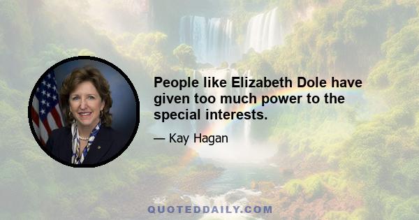 People like Elizabeth Dole have given too much power to the special interests.