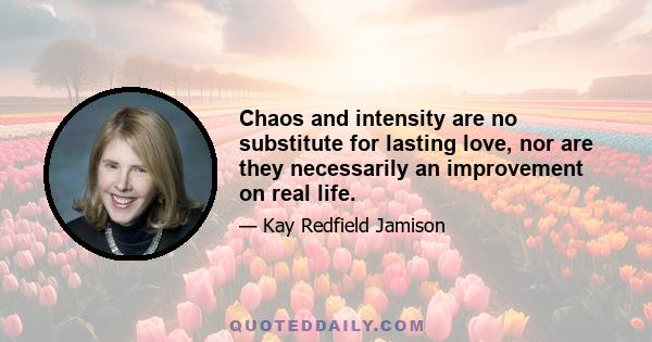 Chaos and intensity are no substitute for lasting love, nor are they necessarily an improvement on real life.