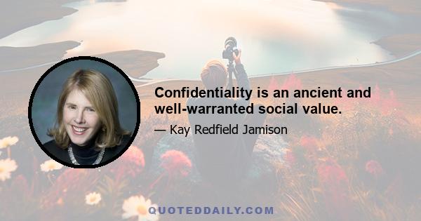 Confidentiality is an ancient and well-warranted social value.