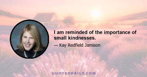 I am reminded of the importance of small kindnesses.