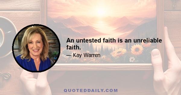 An untested faith is an unreliable faith.