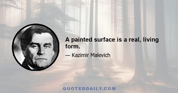 A painted surface is a real, living form.