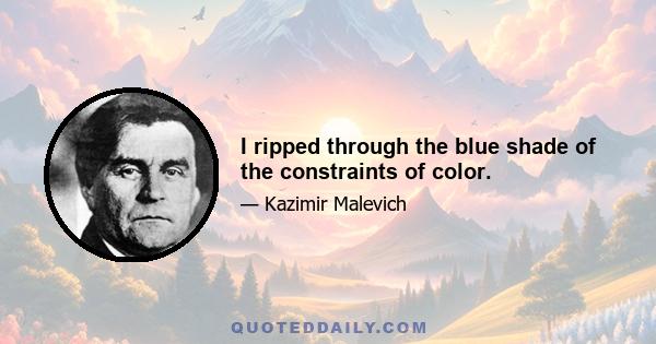 I ripped through the blue shade of the constraints of color.