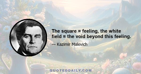 The square = feeling, the white field = the void beyond this feeling.