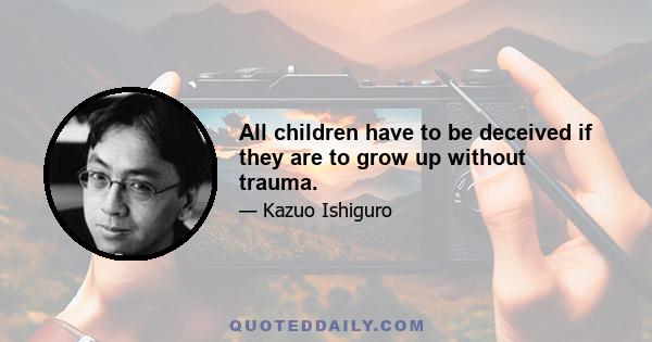 All children have to be deceived if they are to grow up without trauma.