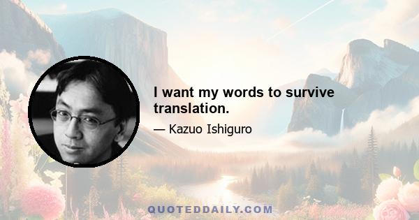 I want my words to survive translation.