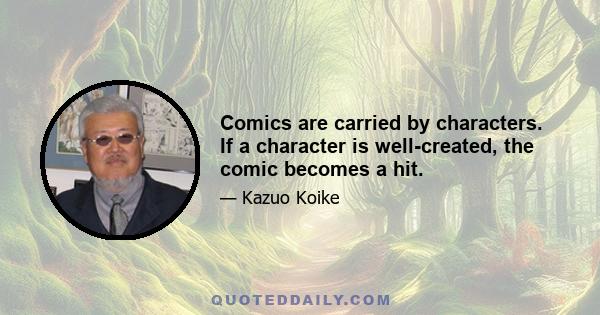 Comics are carried by characters. If a character is well-created, the comic becomes a hit.