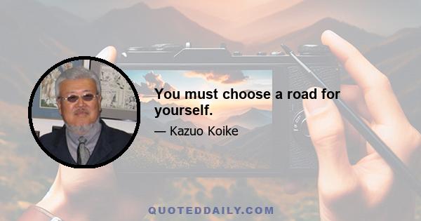 You must choose a road for yourself.