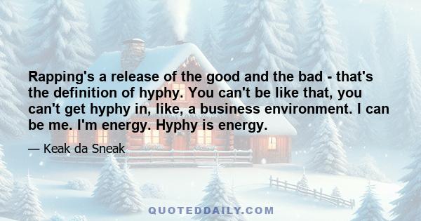 Rapping's a release of the good and the bad - that's the definition of hyphy. You can't be like that, you can't get hyphy in, like, a business environment. I can be me. I'm energy. Hyphy is energy.