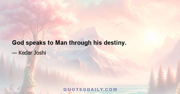 God speaks to Man through his destiny.