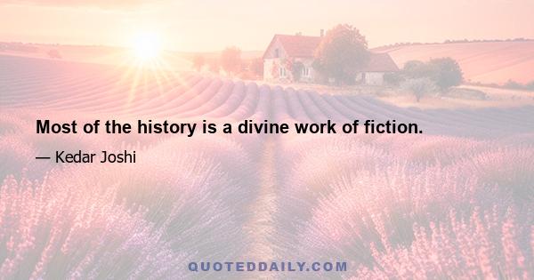 Most of the history is a divine work of fiction.