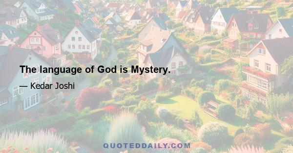 The language of God is Mystery.