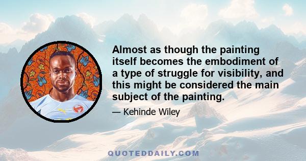 Almost as though the painting itself becomes the embodiment of a type of struggle for visibility, and this might be considered the main subject of the painting.