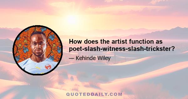 How does the artist function as poet-slash-witness-slash-trickster?