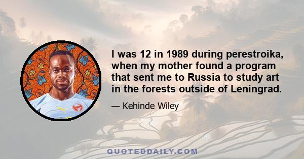 I was 12 in 1989 during perestroika, when my mother found a program that sent me to Russia to study art in the forests outside of Leningrad.