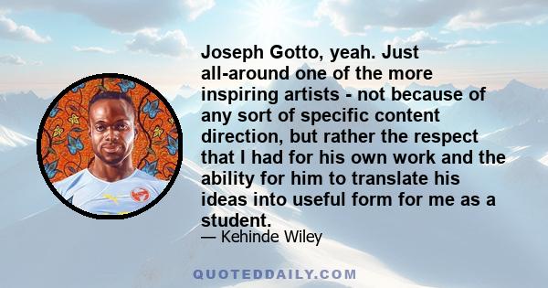 Joseph Gotto, yeah. Just all-around one of the more inspiring artists - not because of any sort of specific content direction, but rather the respect that I had for his own work and the ability for him to translate his