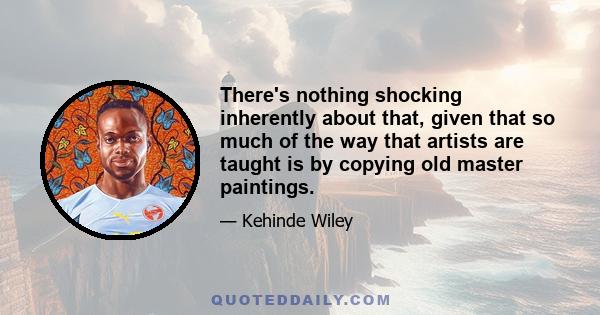 There's nothing shocking inherently about that, given that so much of the way that artists are taught is by copying old master paintings.