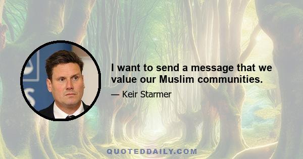 I want to send a message that we value our Muslim communities.