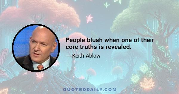 People blush when one of their core truths is revealed.